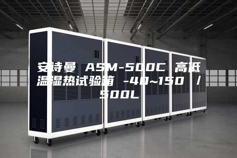 安詩(shī)曼 ASM-500C 高低溫濕熱試驗(yàn)箱 -40~150℃／500L