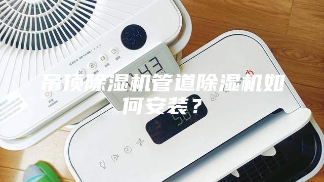 吊頂除濕機管道除濕機如何安裝？