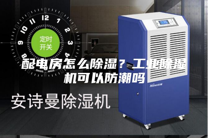 配電房怎么除濕？工業除濕機可以防潮嗎