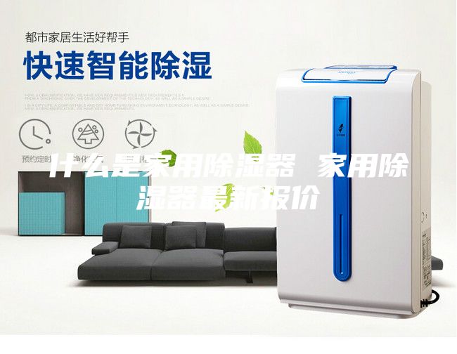 什么是家用除濕器 家用除濕器最新報價