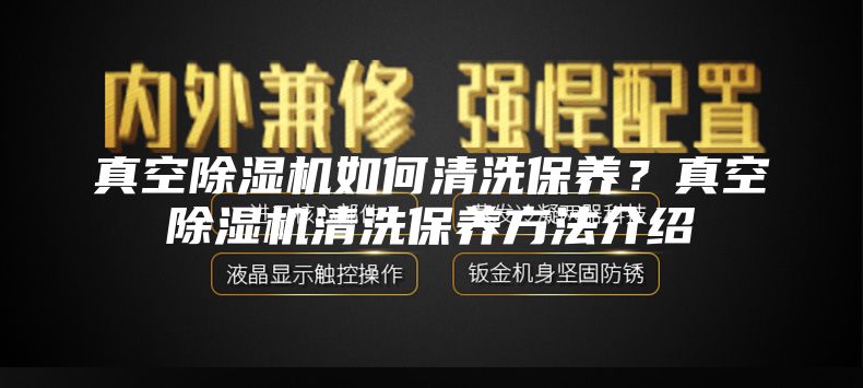 真空除濕機如何清洗保養？真空除濕機清洗保養方法介紹