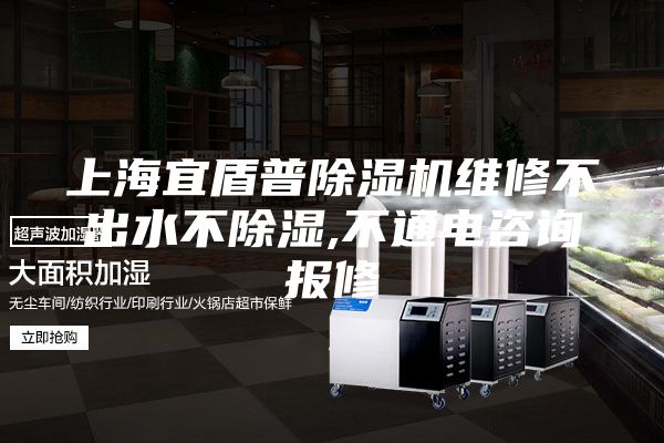 上海宜盾普除濕機維修不出水不除濕,不通電咨詢報修