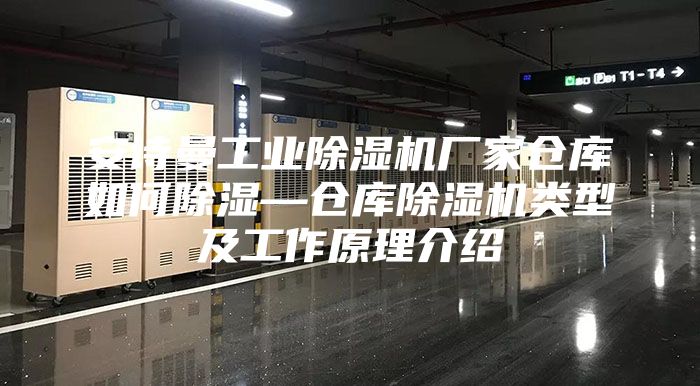 安詩曼工業(yè)除濕機廠家倉庫如何除濕—倉庫除濕機類型及工作原理介紹