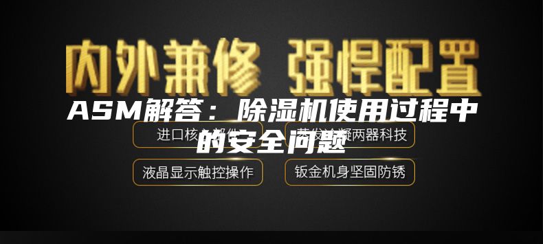 ASM解答：除濕機使用過程中的安全問題