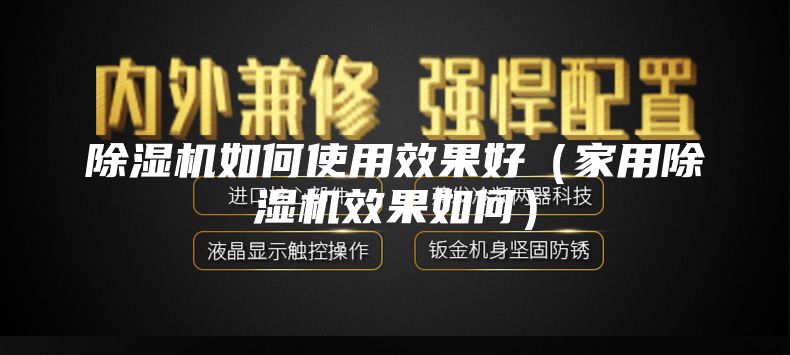 除濕機如何使用效果好（家用除濕機效果如何）