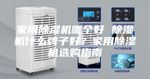 家用除濕機哪個好 除濕機什么牌子好？家用除濕機選購指南