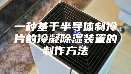 一種基于半導體制冷片的冷凝除濕裝置的制作方法