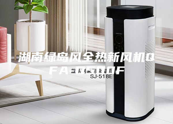 湖南綠島風全熱新風機QFA-D500F