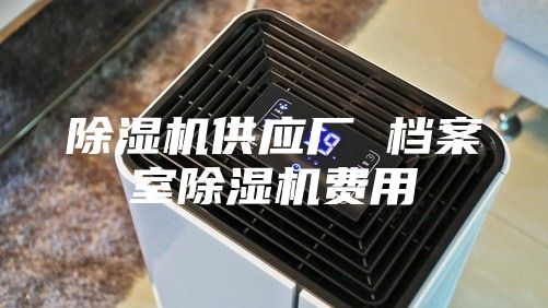 除濕機供應廠 檔案室除濕機費用