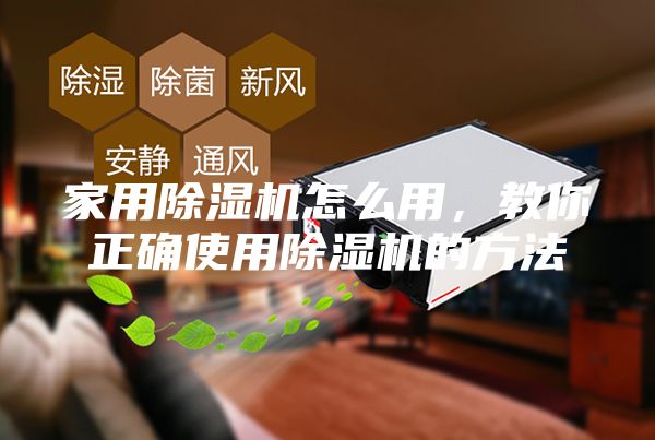 家用除濕機怎么用，教你正確使用除濕機的方法